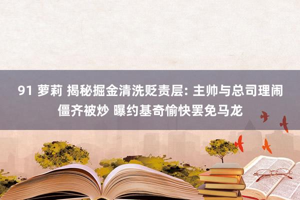 91 萝莉 揭秘掘金清洗贬责层: 主帅与总司理闹僵齐被炒 曝约基奇愉快罢免马龙